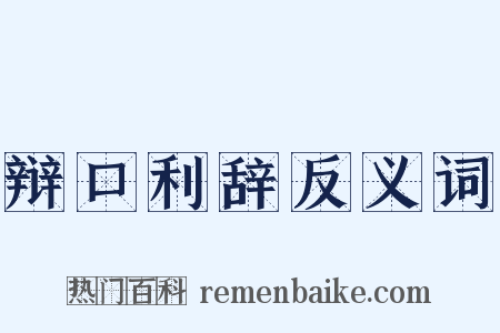 辩口利辞反义词是什么意思的图片